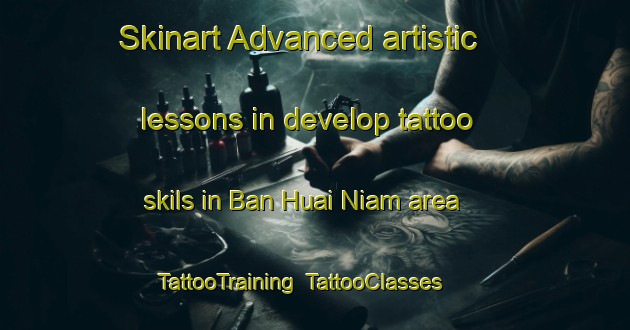 Skinart Advanced artistic lessons in develop tattoo skils in Ban Huai Niam area | TattooTraining | TattooClasses | SkinartTraining-Thailand
