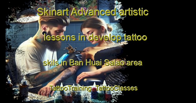 Skinart Advanced artistic lessons in develop tattoo skils in Ban Huai Salao area | TattooTraining | TattooClasses | SkinartTraining-Thailand