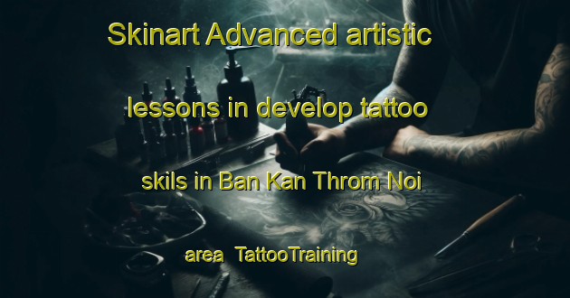 Skinart Advanced artistic lessons in develop tattoo skils in Ban Kan Throm Noi area | TattooTraining | TattooClasses | SkinartTraining-Thailand