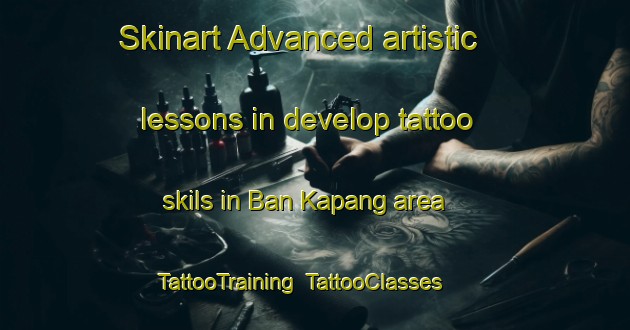 Skinart Advanced artistic lessons in develop tattoo skils in Ban Kapang area | TattooTraining | TattooClasses | SkinartTraining-Thailand