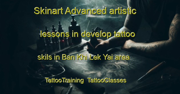 Skinart Advanced artistic lessons in develop tattoo skils in Ban Khi Lek Yai area | TattooTraining | TattooClasses | SkinartTraining-Thailand