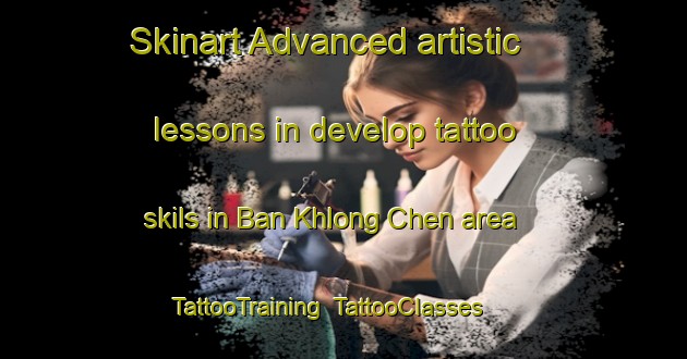 Skinart Advanced artistic lessons in develop tattoo skils in Ban Khlong Chen area | TattooTraining | TattooClasses | SkinartTraining-Thailand