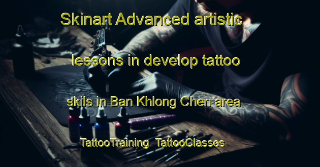 Skinart Advanced artistic lessons in develop tattoo skils in Ban Khlong Chen area | TattooTraining | TattooClasses | SkinartTraining-Thailand