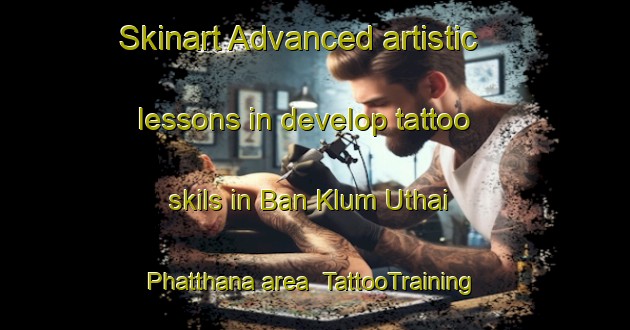 Skinart Advanced artistic lessons in develop tattoo skils in Ban Klum Uthai Phatthana area | TattooTraining | TattooClasses | SkinartTraining-Thailand