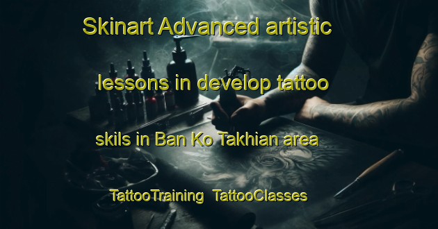 Skinart Advanced artistic lessons in develop tattoo skils in Ban Ko Takhian area | TattooTraining | TattooClasses | SkinartTraining-Thailand