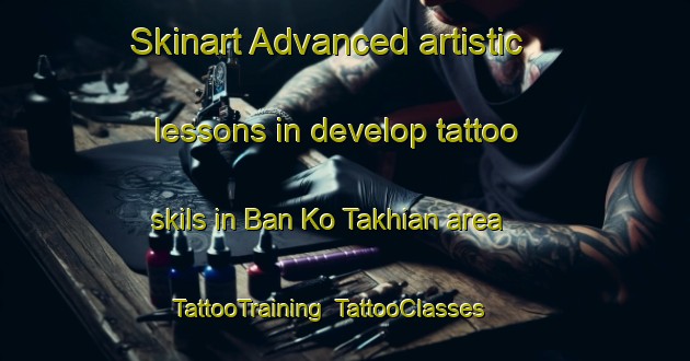 Skinart Advanced artistic lessons in develop tattoo skils in Ban Ko Takhian area | TattooTraining | TattooClasses | SkinartTraining-Thailand