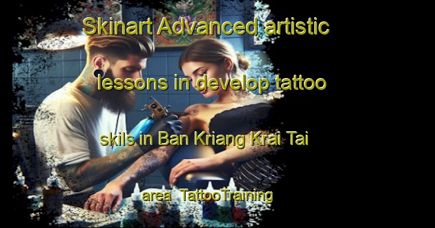 Skinart Advanced artistic lessons in develop tattoo skils in Ban Kriang Krai Tai area | TattooTraining | TattooClasses | SkinartTraining-Thailand