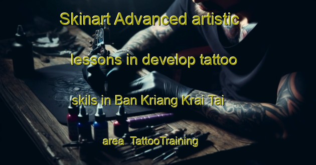 Skinart Advanced artistic lessons in develop tattoo skils in Ban Kriang Krai Tai area | TattooTraining | TattooClasses | SkinartTraining-Thailand