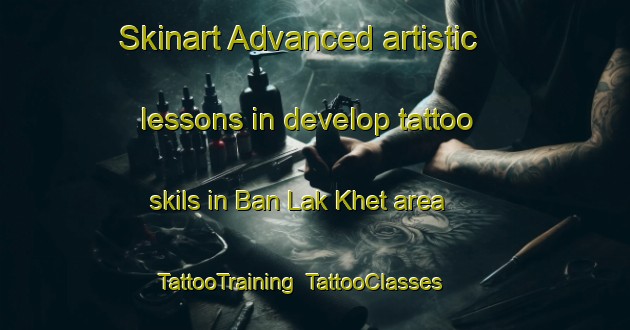 Skinart Advanced artistic lessons in develop tattoo skils in Ban Lak Khet area | TattooTraining | TattooClasses | SkinartTraining-Thailand