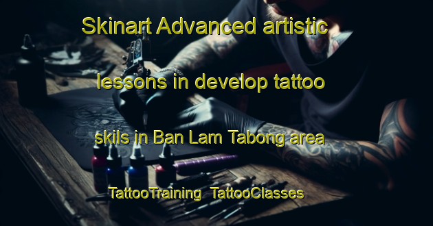 Skinart Advanced artistic lessons in develop tattoo skils in Ban Lam Tabong area | TattooTraining | TattooClasses | SkinartTraining-Thailand