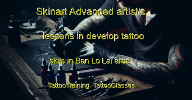 Skinart Advanced artistic lessons in develop tattoo skils in Ban Lo Lai area | TattooTraining | TattooClasses | SkinartTraining-Thailand