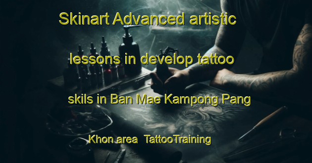 Skinart Advanced artistic lessons in develop tattoo skils in Ban Mae Kampong Pang Khon area | TattooTraining | TattooClasses | SkinartTraining-Thailand