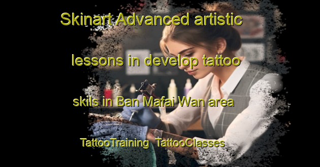 Skinart Advanced artistic lessons in develop tattoo skils in Ban Mafai Wan area | TattooTraining | TattooClasses | SkinartTraining-Thailand