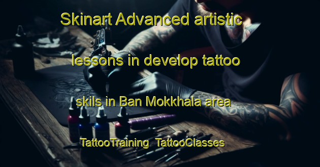 Skinart Advanced artistic lessons in develop tattoo skils in Ban Mokkhala area | TattooTraining | TattooClasses | SkinartTraining-Thailand