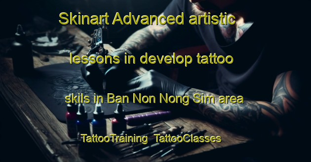 Skinart Advanced artistic lessons in develop tattoo skils in Ban Non Nong Sim area | TattooTraining | TattooClasses | SkinartTraining-Thailand