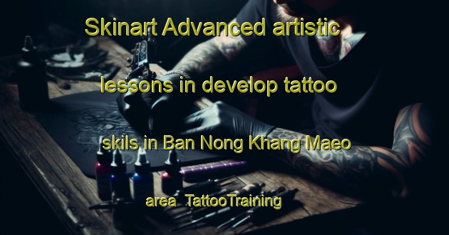 Skinart Advanced artistic lessons in develop tattoo skils in Ban Nong Khang Maeo area | TattooTraining | TattooClasses | SkinartTraining-Thailand