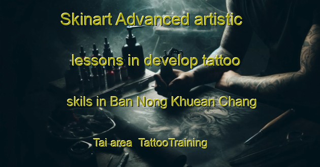 Skinart Advanced artistic lessons in develop tattoo skils in Ban Nong Khuean Chang Tai area | TattooTraining | TattooClasses | SkinartTraining-Thailand