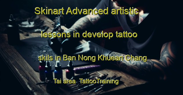 Skinart Advanced artistic lessons in develop tattoo skils in Ban Nong Khuean Chang Tai area | TattooTraining | TattooClasses | SkinartTraining-Thailand