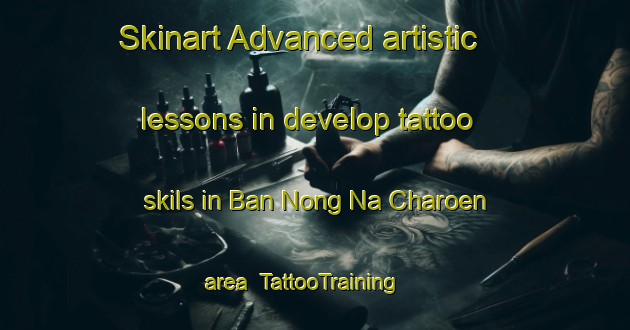 Skinart Advanced artistic lessons in develop tattoo skils in Ban Nong Na Charoen area | TattooTraining | TattooClasses | SkinartTraining-Thailand
