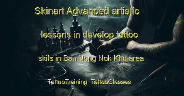 Skinart Advanced artistic lessons in develop tattoo skils in Ban Nong Nok Khu area | TattooTraining | TattooClasses | SkinartTraining-Thailand
