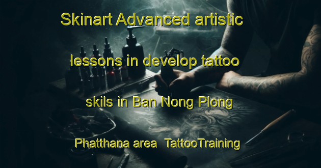Skinart Advanced artistic lessons in develop tattoo skils in Ban Nong Plong Phatthana area | TattooTraining | TattooClasses | SkinartTraining-Thailand
