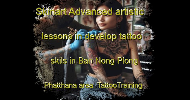 Skinart Advanced artistic lessons in develop tattoo skils in Ban Nong Plong Phatthana area | TattooTraining | TattooClasses | SkinartTraining-Thailand