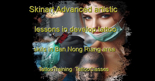 Skinart Advanced artistic lessons in develop tattoo skils in Ban Nong Riang area | TattooTraining | TattooClasses | SkinartTraining-Thailand
