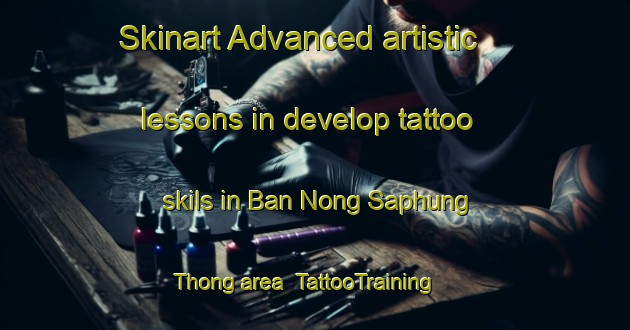 Skinart Advanced artistic lessons in develop tattoo skils in Ban Nong Saphung Thong area | TattooTraining | TattooClasses | SkinartTraining-Thailand
