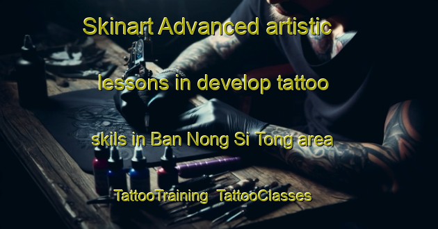 Skinart Advanced artistic lessons in develop tattoo skils in Ban Nong Si Tong area | TattooTraining | TattooClasses | SkinartTraining-Thailand
