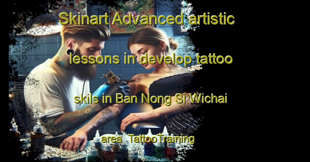 Skinart Advanced artistic lessons in develop tattoo skils in Ban Nong Si Wichai area | TattooTraining | TattooClasses | SkinartTraining-Thailand