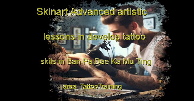 Skinart Advanced artistic lessons in develop tattoo skils in Ban Pa Dae Ka Mu Ting area | TattooTraining | TattooClasses | SkinartTraining-Thailand