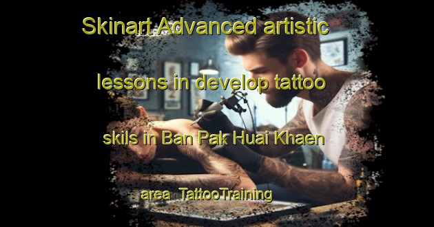 Skinart Advanced artistic lessons in develop tattoo skils in Ban Pak Huai Khaen area | TattooTraining | TattooClasses | SkinartTraining-Thailand