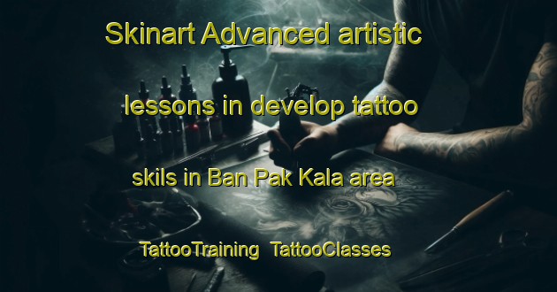 Skinart Advanced artistic lessons in develop tattoo skils in Ban Pak Kala area | TattooTraining | TattooClasses | SkinartTraining-Thailand