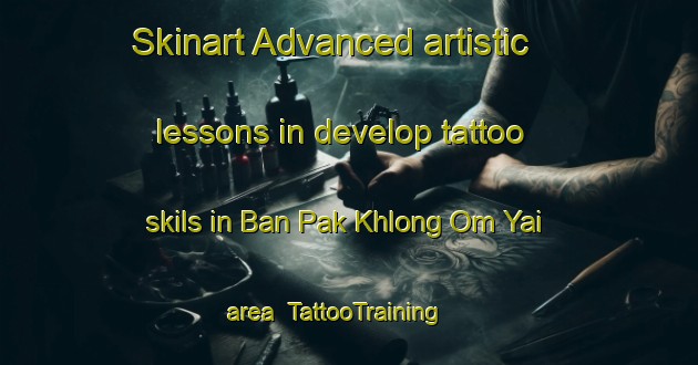 Skinart Advanced artistic lessons in develop tattoo skils in Ban Pak Khlong Om Yai area | TattooTraining | TattooClasses | SkinartTraining-Thailand
