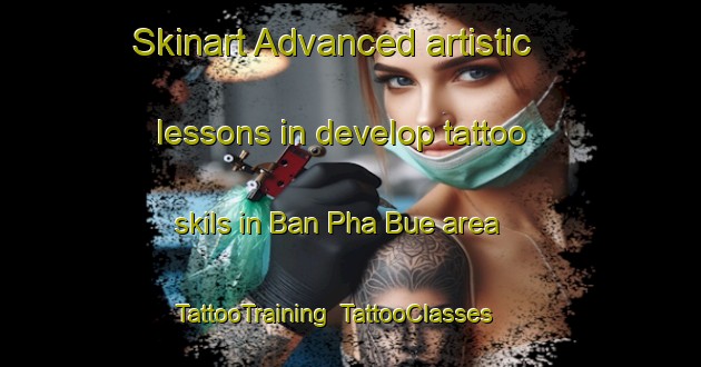 Skinart Advanced artistic lessons in develop tattoo skils in Ban Pha Bue area | TattooTraining | TattooClasses | SkinartTraining-Thailand