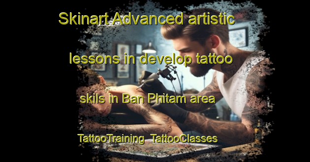 Skinart Advanced artistic lessons in develop tattoo skils in Ban Phitam area | TattooTraining | TattooClasses | SkinartTraining-Thailand