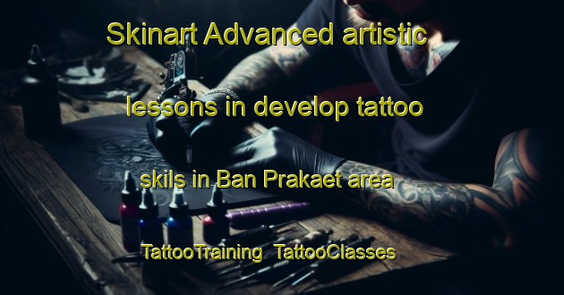 Skinart Advanced artistic lessons in develop tattoo skils in Ban Prakaet area | TattooTraining | TattooClasses | SkinartTraining-Thailand