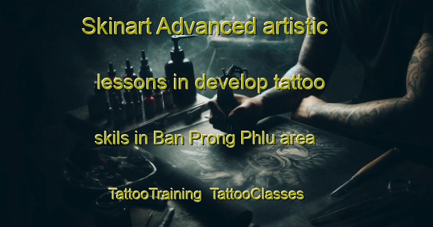 Skinart Advanced artistic lessons in develop tattoo skils in Ban Prong Phlu area | TattooTraining | TattooClasses | SkinartTraining-Thailand