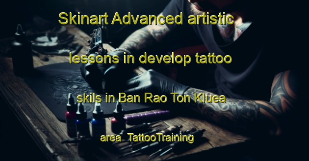 Skinart Advanced artistic lessons in develop tattoo skils in Ban Rao Ton Kluea area | TattooTraining | TattooClasses | SkinartTraining-Thailand
