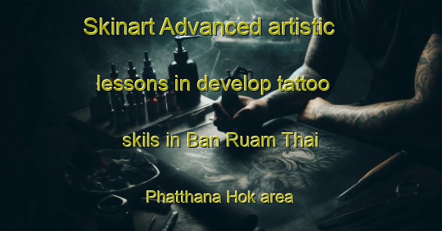 Skinart Advanced artistic lessons in develop tattoo skils in Ban Ruam Thai Phatthana Hok area | TattooTraining | TattooClasses | SkinartTraining-Thailand