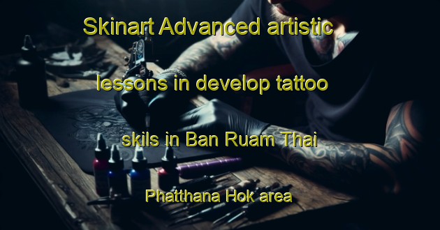 Skinart Advanced artistic lessons in develop tattoo skils in Ban Ruam Thai Phatthana Hok area | TattooTraining | TattooClasses | SkinartTraining-Thailand