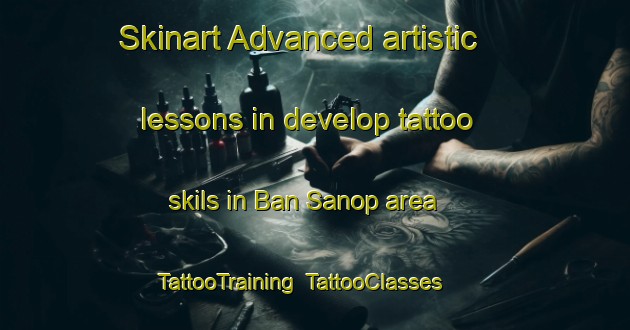 Skinart Advanced artistic lessons in develop tattoo skils in Ban Sanop area | TattooTraining | TattooClasses | SkinartTraining-Thailand