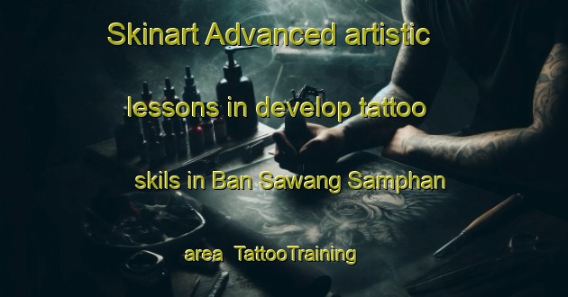 Skinart Advanced artistic lessons in develop tattoo skils in Ban Sawang Samphan area | TattooTraining | TattooClasses | SkinartTraining-Thailand