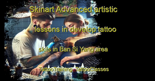 Skinart Advanced artistic lessons in develop tattoo skils in Ban Si Yang area | TattooTraining | TattooClasses | SkinartTraining-Thailand