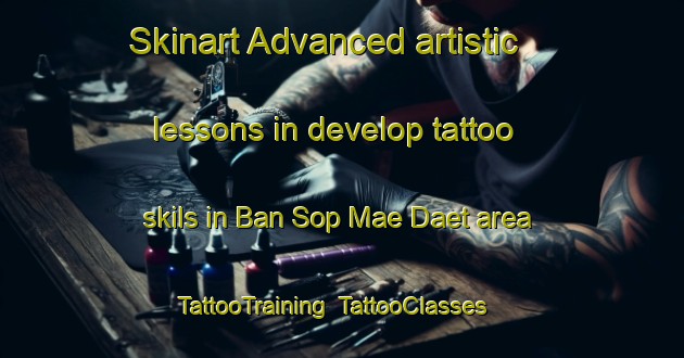 Skinart Advanced artistic lessons in develop tattoo skils in Ban Sop Mae Daet area | TattooTraining | TattooClasses | SkinartTraining-Thailand