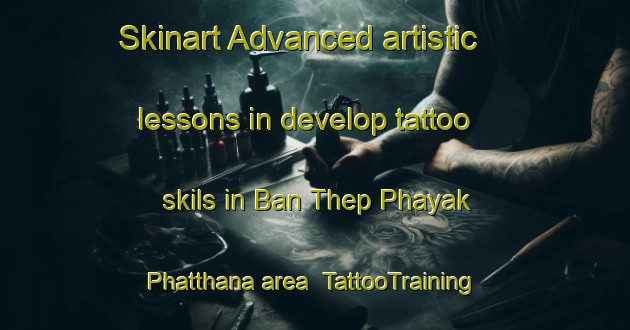 Skinart Advanced artistic lessons in develop tattoo skils in Ban Thep Phayak Phatthana area | TattooTraining | TattooClasses | SkinartTraining-Thailand
