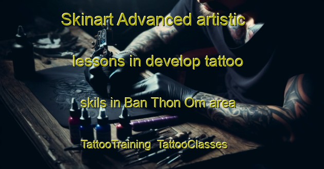 Skinart Advanced artistic lessons in develop tattoo skils in Ban Thon Om area | TattooTraining | TattooClasses | SkinartTraining-Thailand