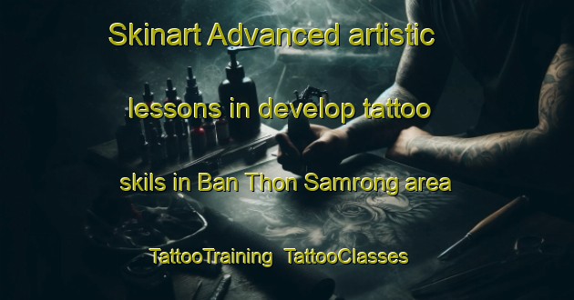 Skinart Advanced artistic lessons in develop tattoo skils in Ban Thon Samrong area | TattooTraining | TattooClasses | SkinartTraining-Thailand
