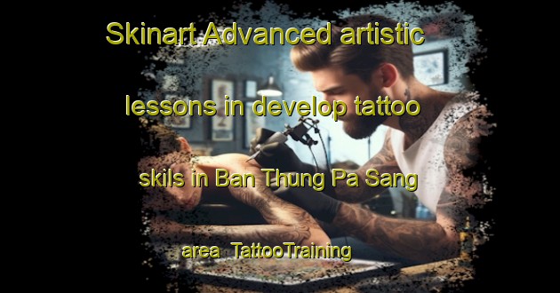 Skinart Advanced artistic lessons in develop tattoo skils in Ban Thung Pa Sang area | TattooTraining | TattooClasses | SkinartTraining-Thailand