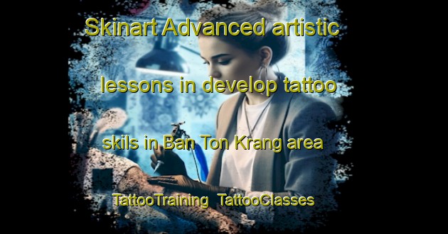 Skinart Advanced artistic lessons in develop tattoo skils in Ban Ton Krang area | TattooTraining | TattooClasses | SkinartTraining-Thailand